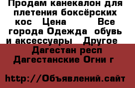  Продам канекалон для плетения боксёрских кос › Цена ­ 400 - Все города Одежда, обувь и аксессуары » Другое   . Дагестан респ.,Дагестанские Огни г.